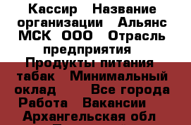 Кассир › Название организации ­ Альянс-МСК, ООО › Отрасль предприятия ­ Продукты питания, табак › Минимальный оклад ­ 1 - Все города Работа » Вакансии   . Архангельская обл.,Пинежский 